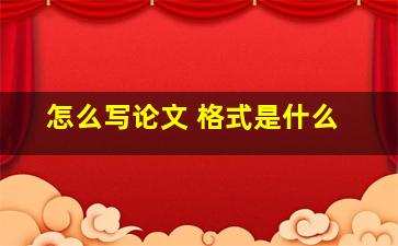 怎么写论文 格式是什么